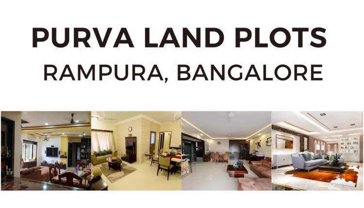 Purva Land Plots Rampura: Your Gateway to Modern Living