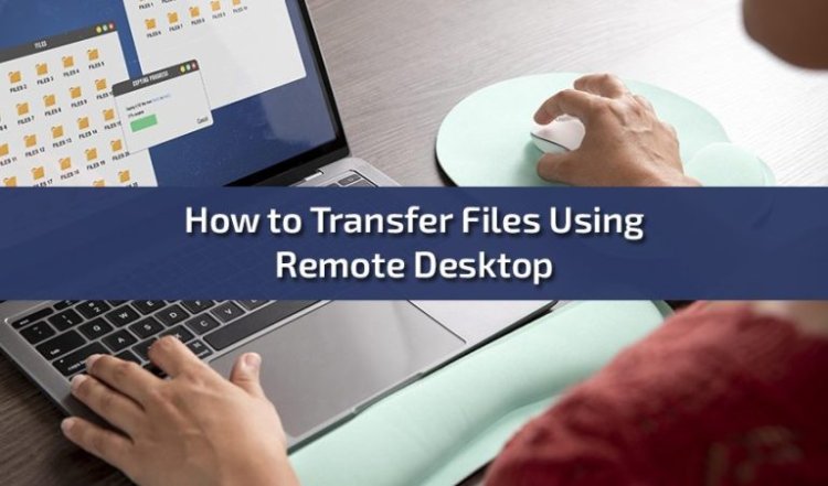 How to Transfer Files Using Remote Desktop
