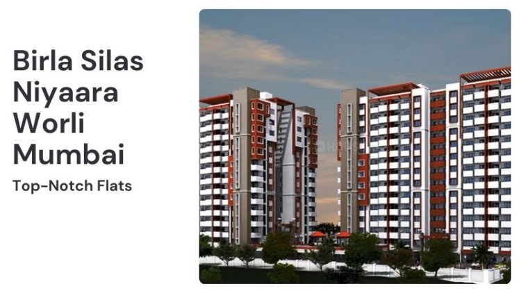 Birla Silas Niyaara Worli Mumbai | Top-Notch Flats