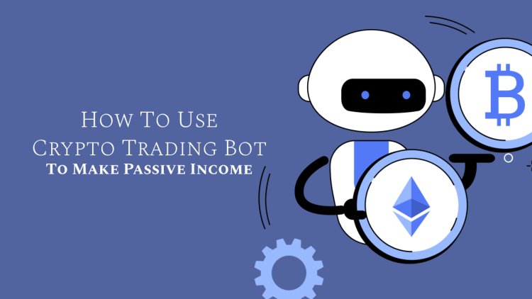 How To Use Crypto Trading Bot Development To Make Passive Income