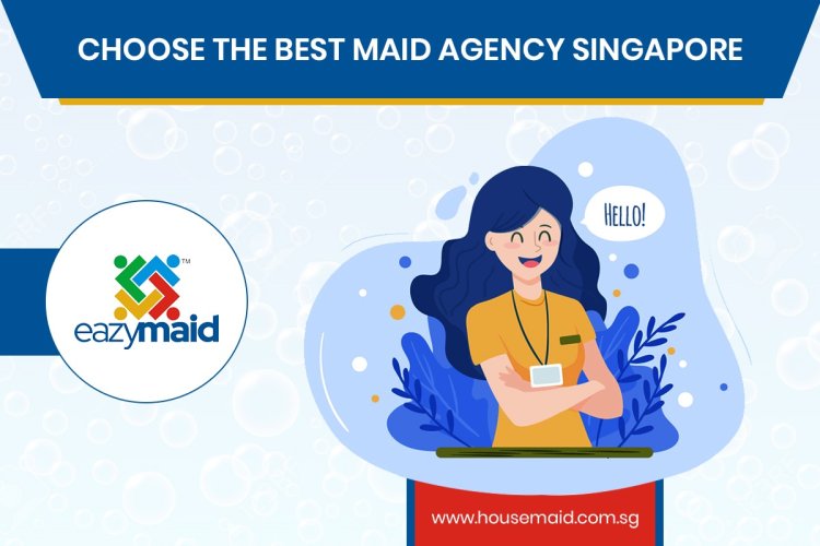 Choose The Best Maid Agency in Singapore
