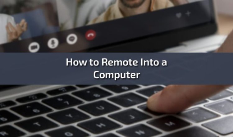 How to Remote Into a Computer: A Comprehensive Guide