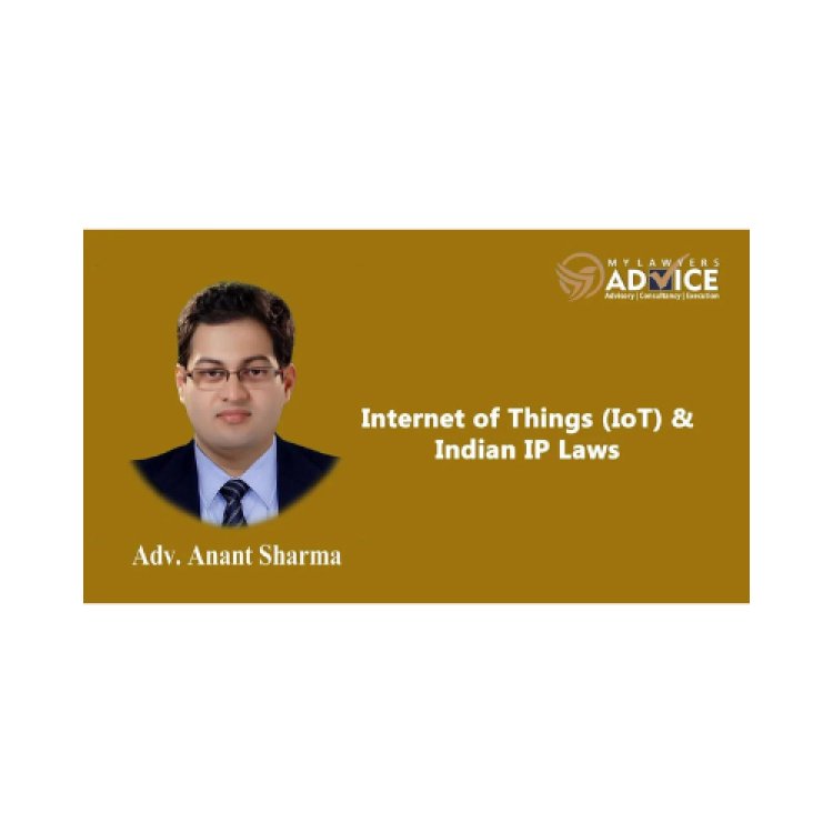 Internet of Things (IoT) & Indian IP Laws | IT Lawyer in Delhi NCR | Technology Lawyer in Delhi NCR | IT Attorney in Delhi NCR