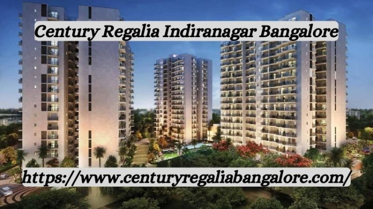 Century Regalia Indiranagar Bangalore | Premium Residences