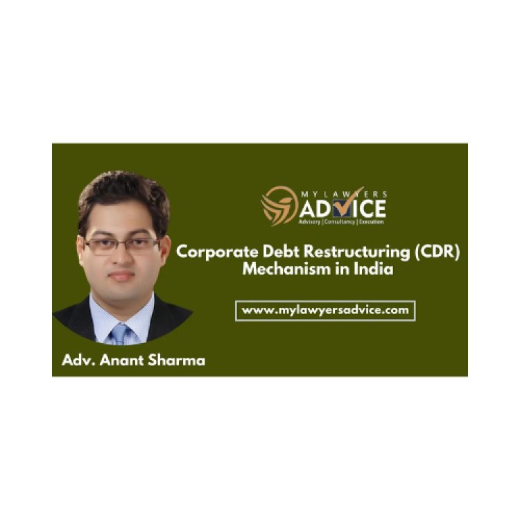 Corporate Debt Restructuring (CDR) Mechanism in India | Corporate Debt Recovery Attorney in Delhi NCR