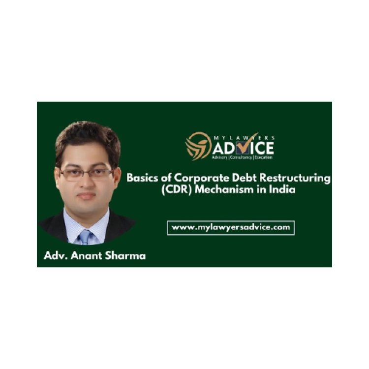 Basics of Corporate Debt Restructuring (CDR) Mechanism in India | Corporate Debt Recovery Attorney in Delhi NCR