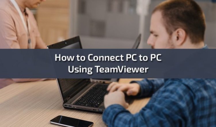 How to Connect PC to PC Using TeamViewer: A Step-by-Step Guide