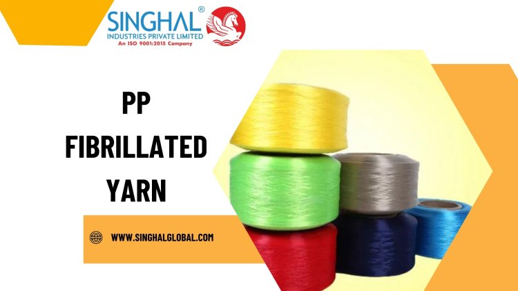 Understanding PP Fibrillated Yarn: Uses, Benefits, and Production