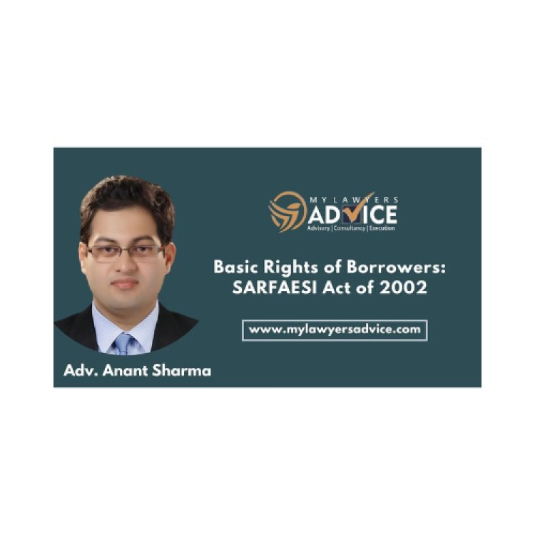 Basic Rights of Borrowers: SARFAESI Act of 2002 | Corporate Debt Recovery Attorney in Delhi NCR