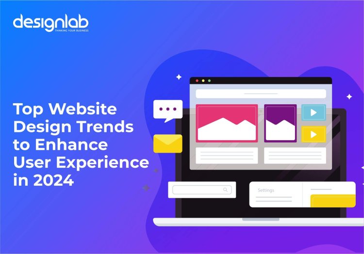 Top Website Design Trends to Enhance User Experience in 2024
