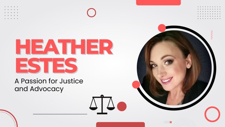 Heather Estes - A Passion for Justice and Advocacy