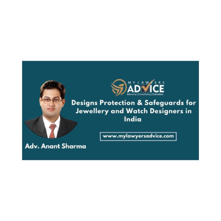 Designs Protection & Safeguards for Jewellery and Watch Designers in India