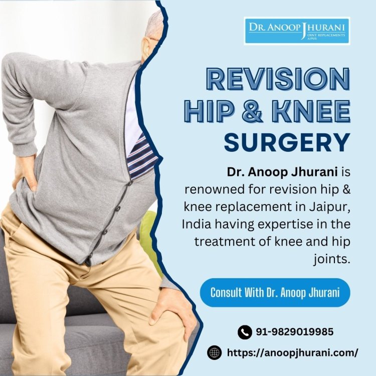The Benefits of Revision Hip and Knee Surgery: A Path to Renewed Mobility