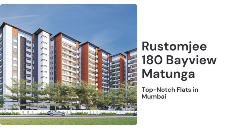 Rustomjee 180 Bayview Matunga | Top-Notch Flats in Mumbai