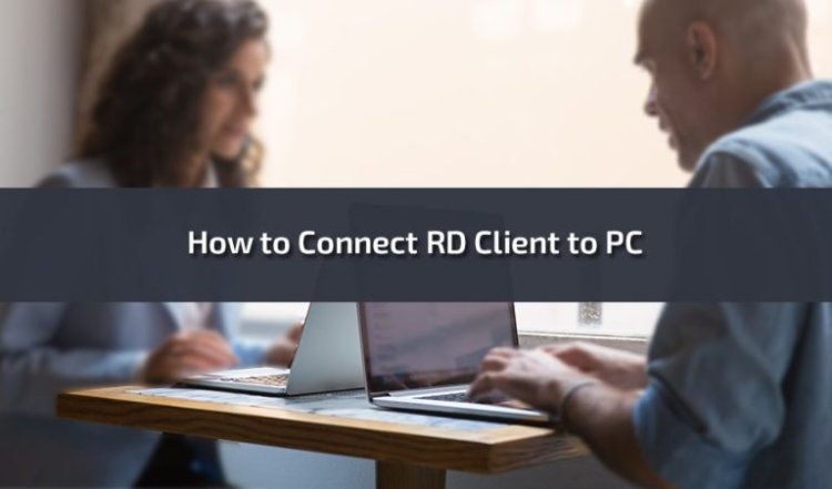 How to Connect RD Client to PC: A Comprehensive Guide
