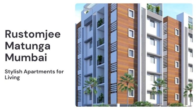 Rustomjee Matunga Mumbai | Stylish Apartments for Living