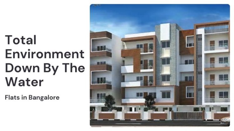 Total Environment Down By The Water | Flats in Bangalore