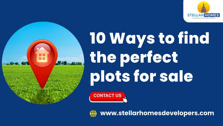 10 Ways to find the perfect plots for sale