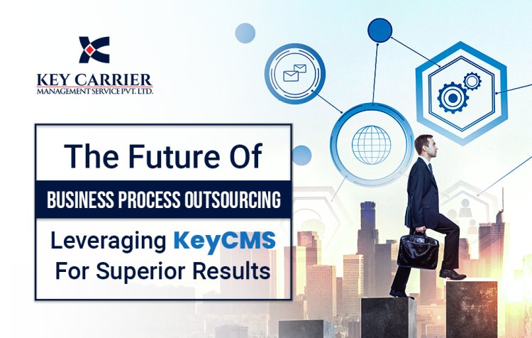 The Future of Business Process Outsourcing: Leveraging Key CMS for Superior Results