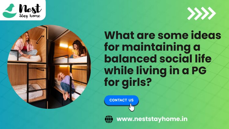 What are some ideas for maintaining a balanced social life while living in a PG for girls?