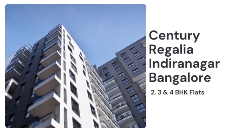 Century Regalia Indiranagar Bangalore | 2, 3 & 4 BHK Flats