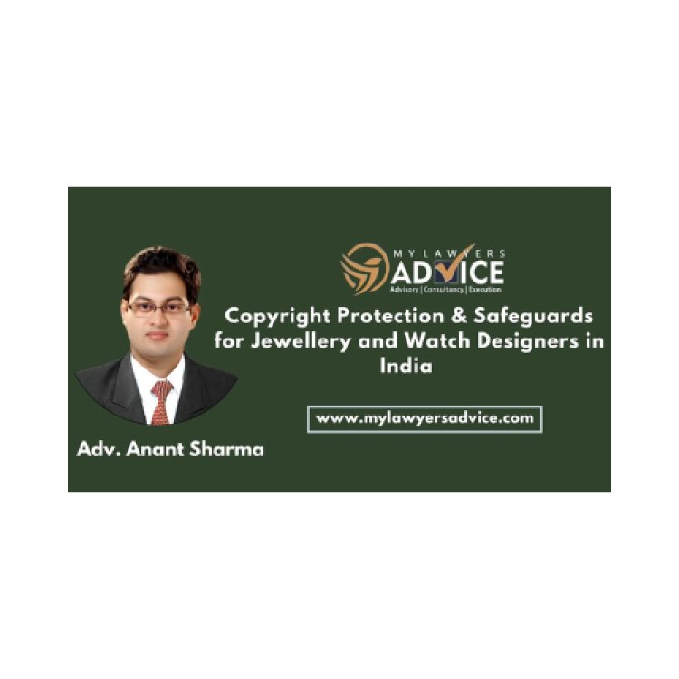 Copyright Protection & Safeguards for Jewellery and Watch Designers in India
