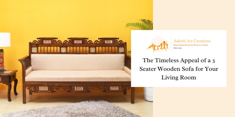The Timeless Appeal Of A 3 Seater Wooden Sofa For Your Living Room