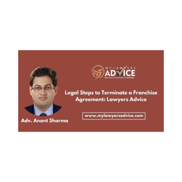 Legal Steps to Terminate a Franchise Agreement: Lawyers Advice on Franchise Business in India