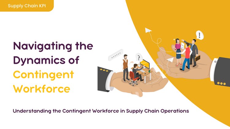 Managing the Contingent Workforce in Modern Supply Chain Operations