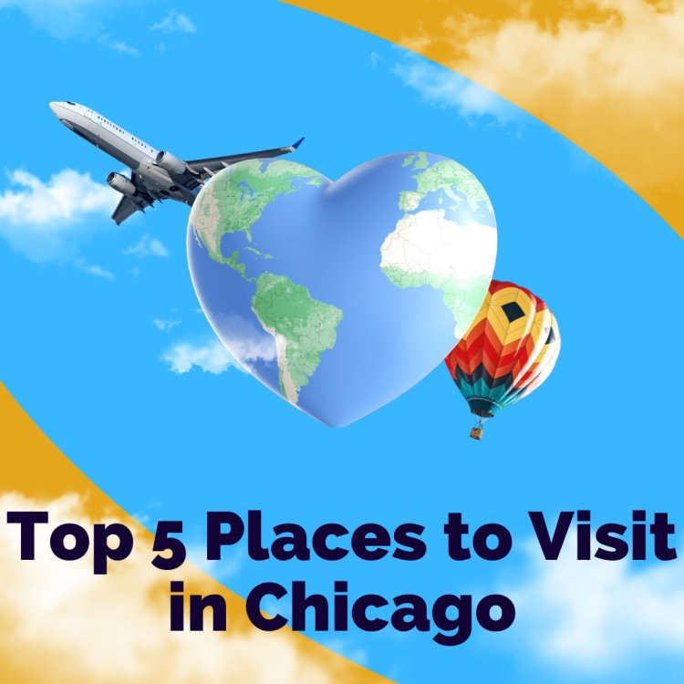 Top 5 Places to Visit in Chicago