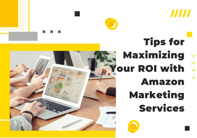 Tips for Maximizing Your ROI with Amazon Marketing Services