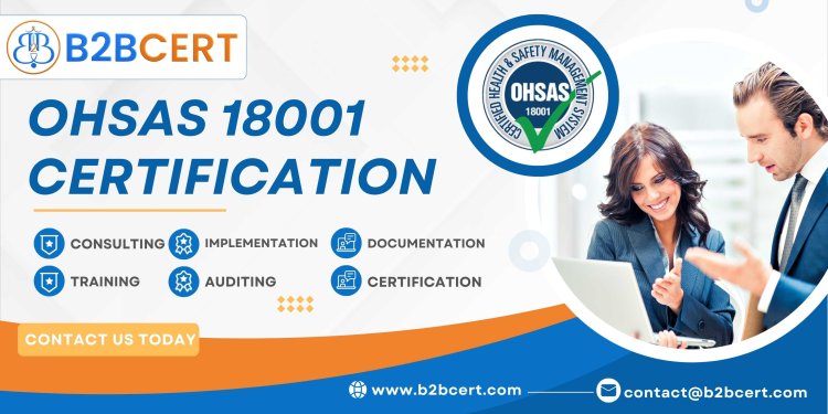 Understanding OHSAS 18001 Certification: A Step-by-Step Guide to Health and Safety Management Systems