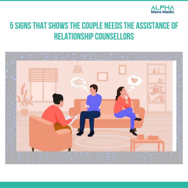 5 Signs That Shows the couple needs the assistance of relationship counselors 