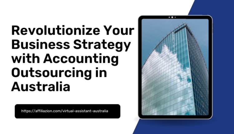 Revolutionize Your Business Strategy with Accounting Outsourcing in Australia