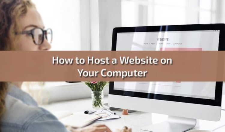 How to Host a Website on Your Computer: A Step-by-Step Full Guide
