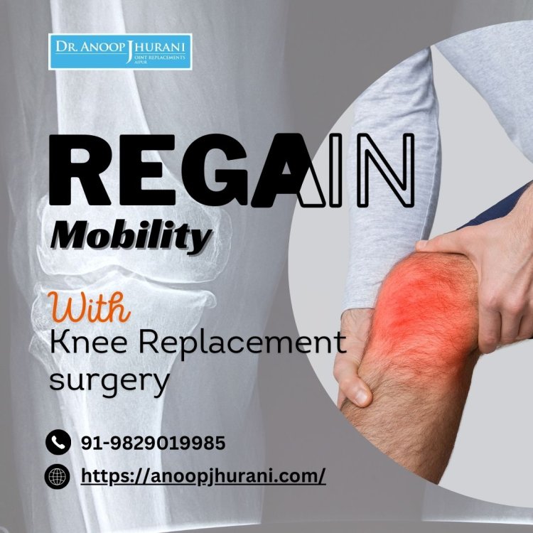 Knee Replacement Surgery: Alleviating Pain and Restoring Mobility