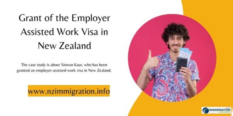 Grant of the Employer Assisted Work Visa in New Zealand