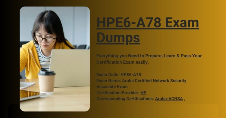 DumpsArena HPE6-A78 Exam Dumps: Pass on Your First Attempt