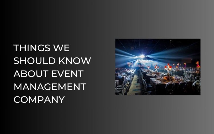 Things We Should Know About Event Management Company