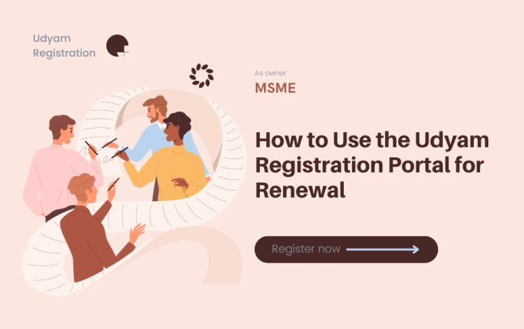 How to Use the Udyam Registration Portal for Renewal