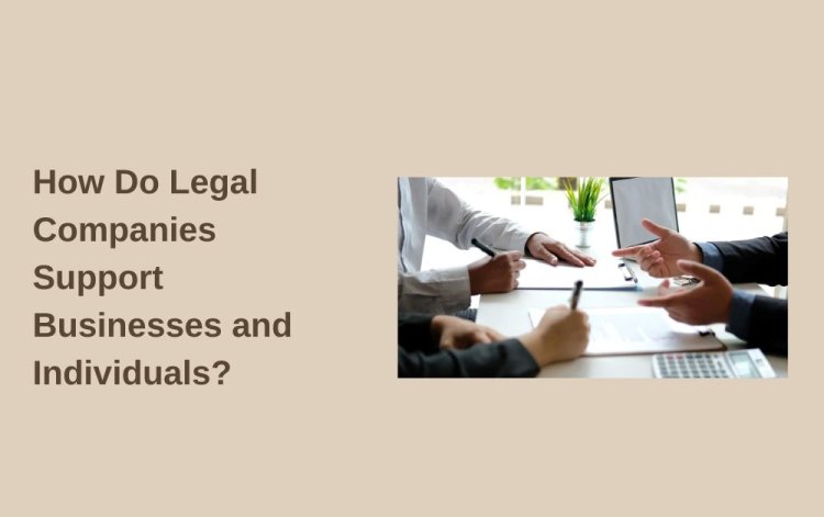 How Do Legal Companies Support Businesses and Individuals?
