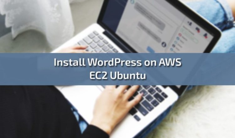 Install WordPress on AWS EC2 Ubuntu: A Comprehensive Guide