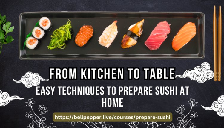 From Kitchen to Table: Easy Techniques to Prepare Sushi at Home
