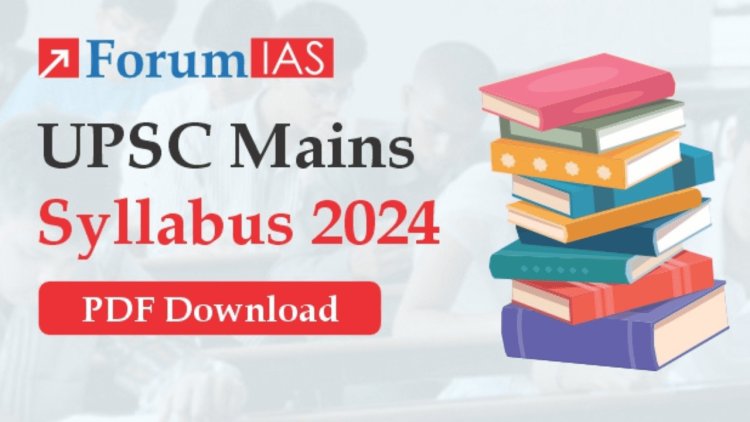 Understanding the UPSC Mains Syllabus 2024