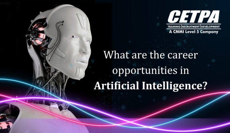 What Are The Career Opportunities in Artificial Intelligence?