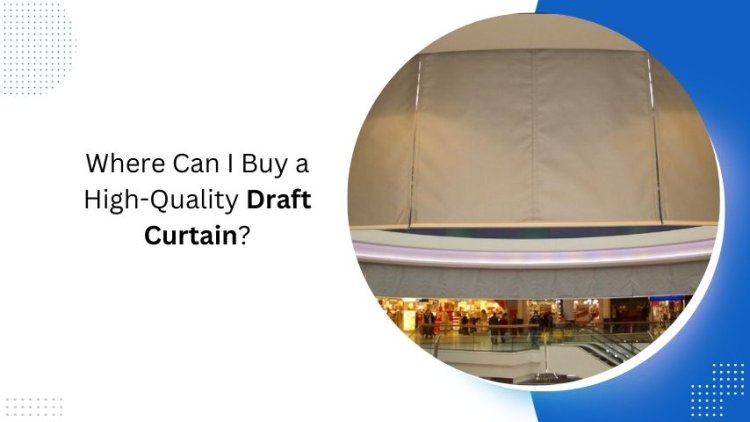 Where Can I Buy a High-Quality Draft Curtain?