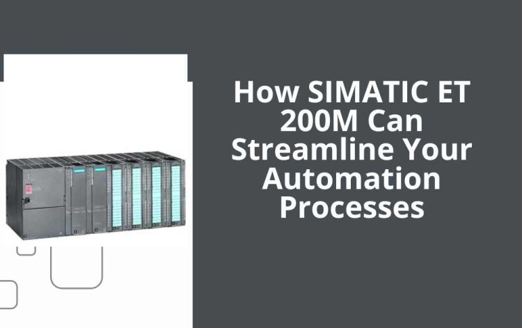 How SIMATIC ET 200M Can Streamline Your Automation Processes