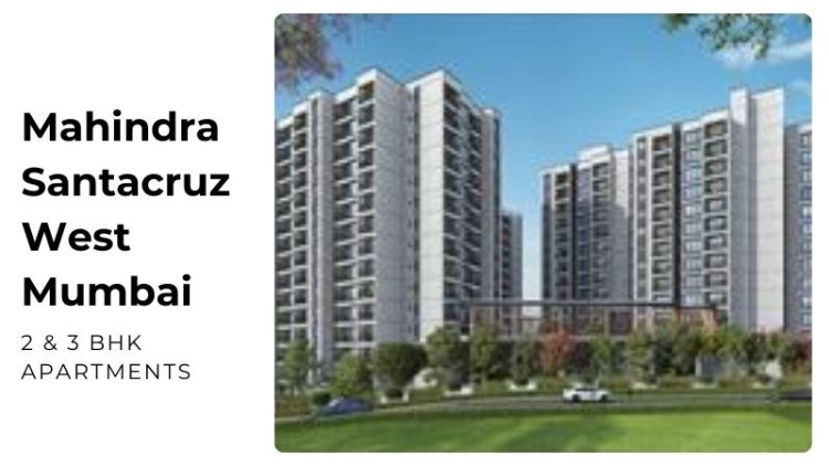 Mahindra Santacruz West Mumbai | 2 & 3 BHK Apartments