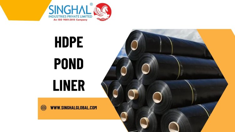 Top Tips for Choosing the Right HDPE Pond Liner