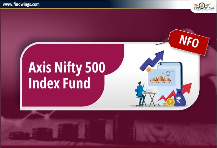 Axis Nifty 500 Index Fund NFO : Review & Complete Analysis